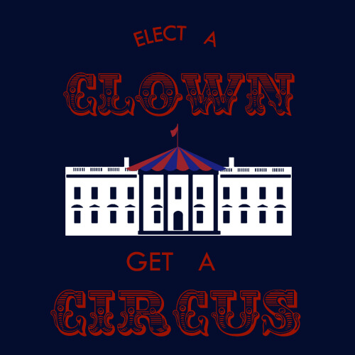 portrait of the white house with a circus big top on its roof with the phrase elect a clown get a circus